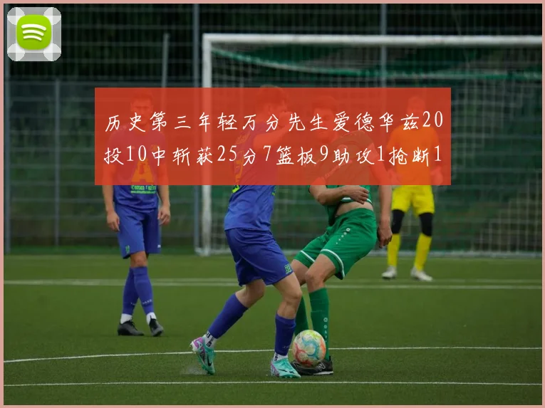 历史第三年轻万分先生爱德华兹20投10中斩获25分7篮板9助攻1抢断1盖帽