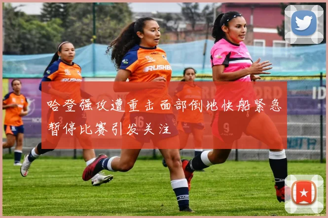 哈登强攻遭重击面部倒地快船紧急暂停比赛引发关注