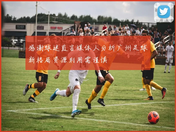 感谢球迷直言媒体人分析广州足球新格局资源利用需谨慎